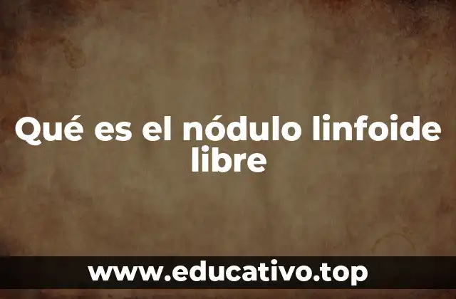 Qué es el nódulo linfoide libre