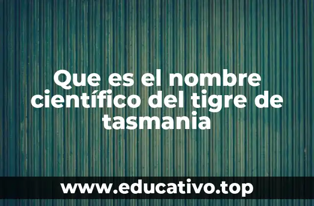 Que es el nombre científico del tigre de tasmania