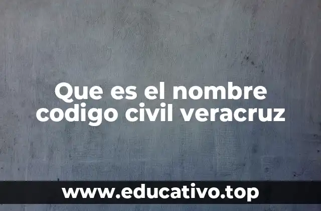 Que es el nombre codigo civil veracruz