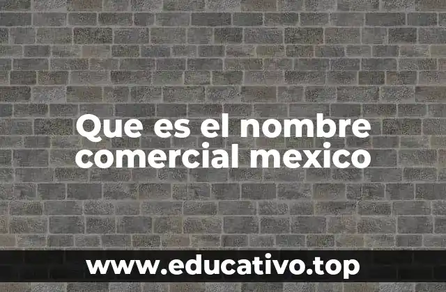 Que es el nombre comercial mexico