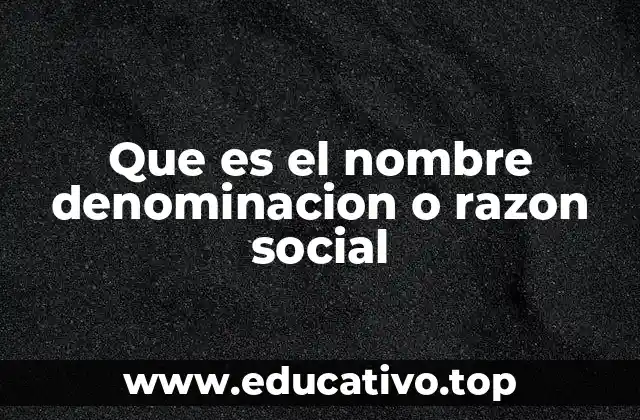 Que es el nombre denominacion o razon social