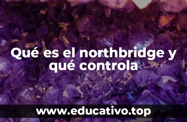 Qué es el northbridge y qué controla