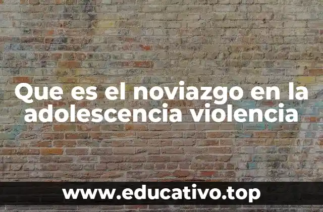 Que es el noviazgo en la adolescencia violencia