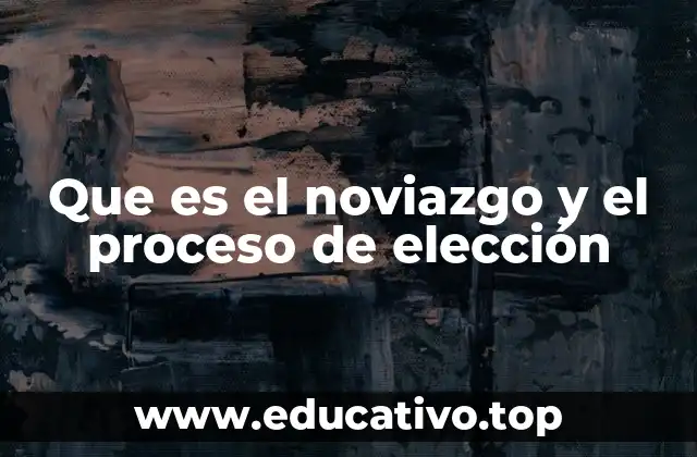 Que es el noviazgo y el proceso de elección