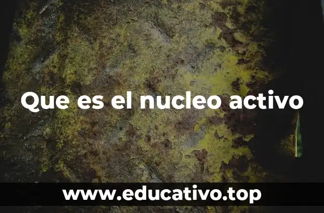 Que es el nucleo activo