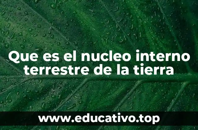 Que es el nucleo interno terrestre de la tierra