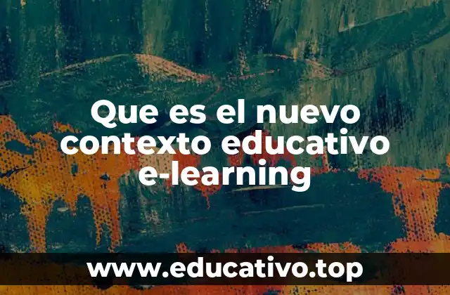 Que es el nuevo contexto educativo e-learning