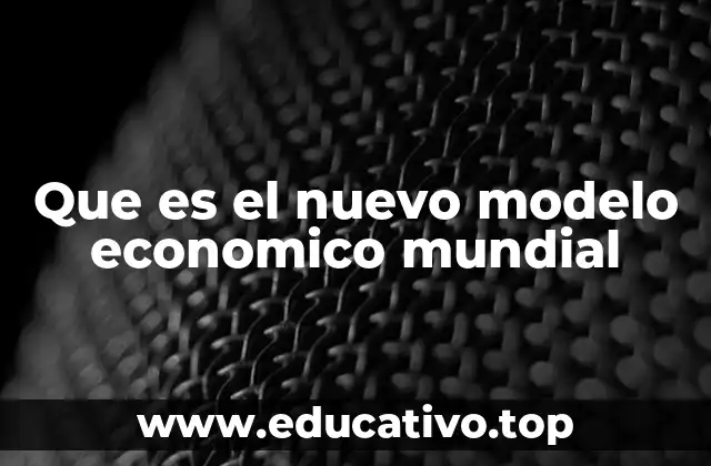 Que es el nuevo modelo economico mundial