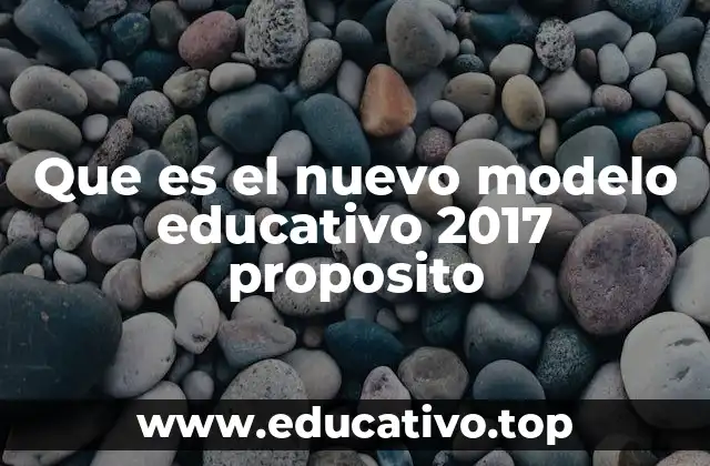 Que es el nuevo modelo educativo 2017 proposito