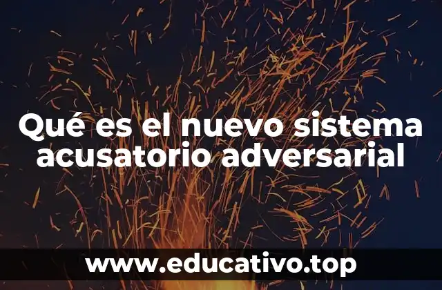 Qué es el nuevo sistema acusatorio adversarial