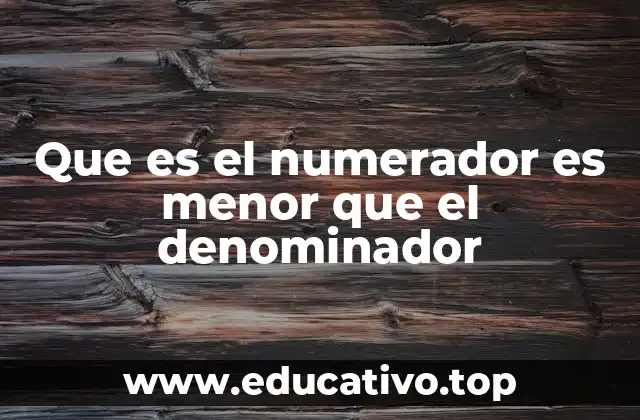 Que es el numerador es menor que el denominador