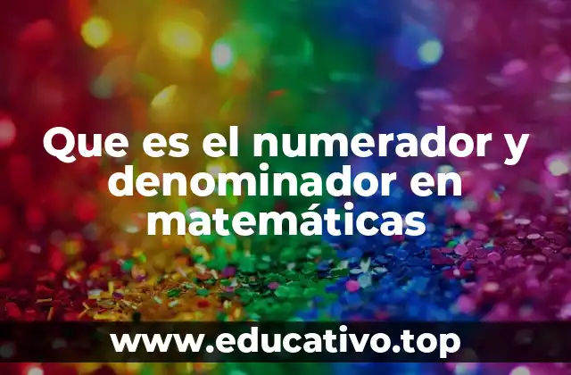 Que es el numerador y denominador en matemáticas