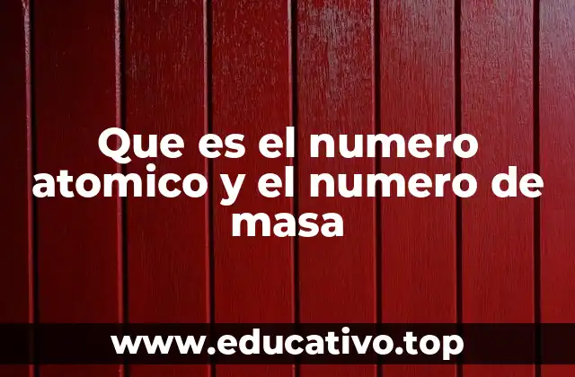 Que es el numero atomico y el numero de masa