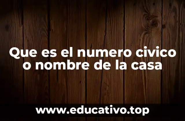 Que es el numero civico o nombre de la casa