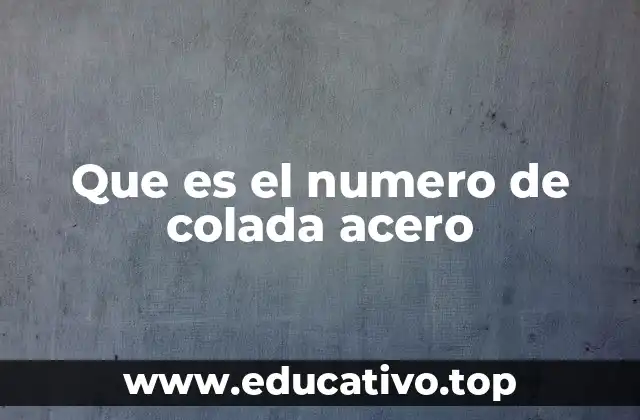 Que es el numero de colada acero