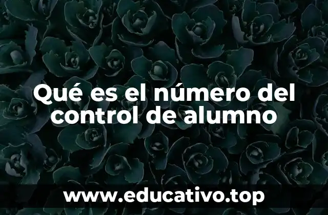 Qué es el número del control de alumno