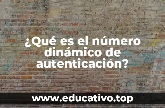 ¿Qué es el número dinámico de autenticación?