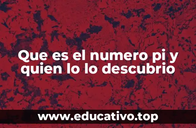 Que es el numero pi y quien lo lo descubrio