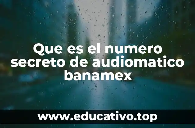 Que es el numero secreto de audiomatico banamex