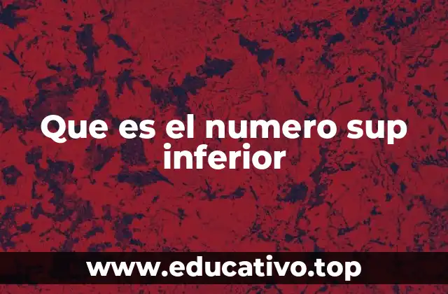 Que es el numero sup inferior