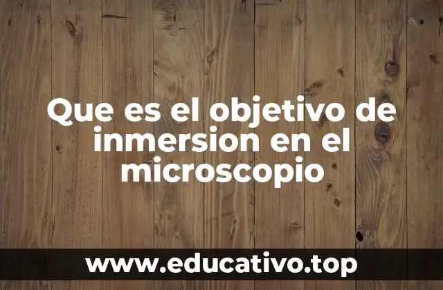 Que es el objetivo de inmersion en el microscopio