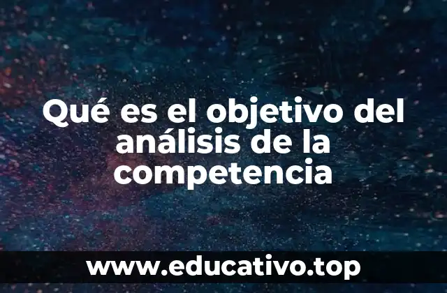 Qué es el objetivo del análisis de la competencia