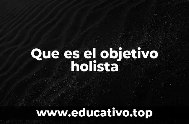 Que es el objetivo holista