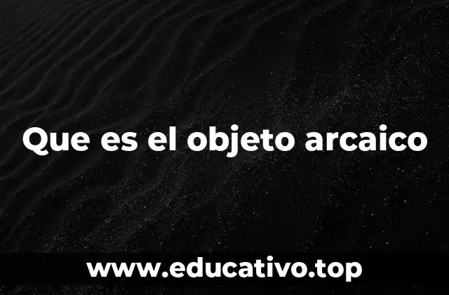Que es el objeto arcaico