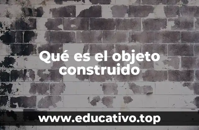 Qué es el objeto construido