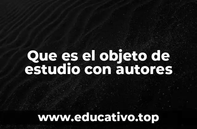 Que es el objeto de estudio con autores