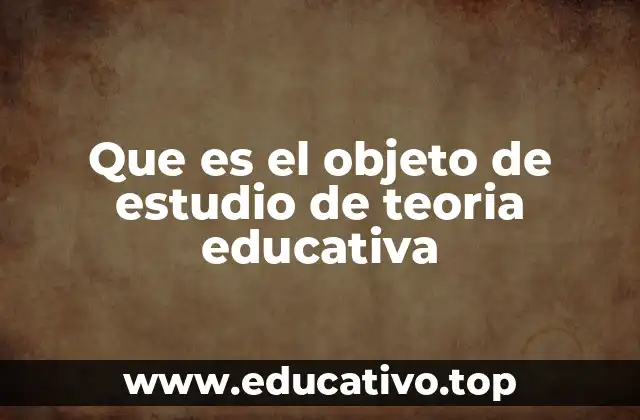 Que es el objeto de estudio de teoria educativa