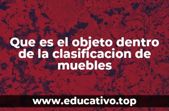 Que es el objeto dentro de la clasificacion de muebles