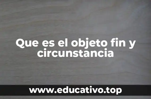 Que es el objeto fin y circunstancia