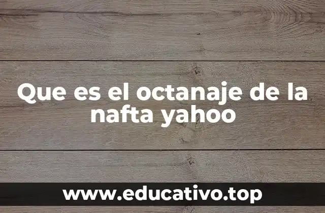 Que es el octanaje de la nafta yahoo