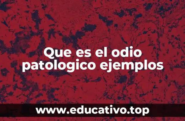 Que es el odio patologico ejemplos