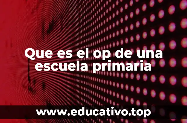 Que es el op de una escuela primaria