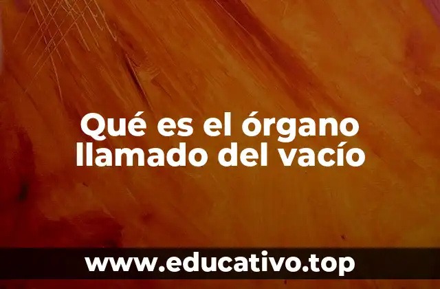 Qué es el órgano llamado del vacío