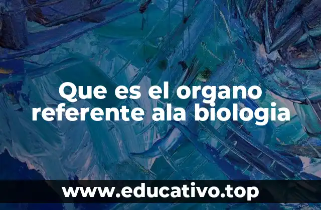 Que es el organo referente ala biologia