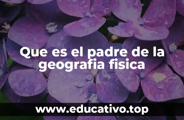 Que es el padre de la geografia fisica