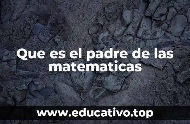 Que es el padre de las matematicas
