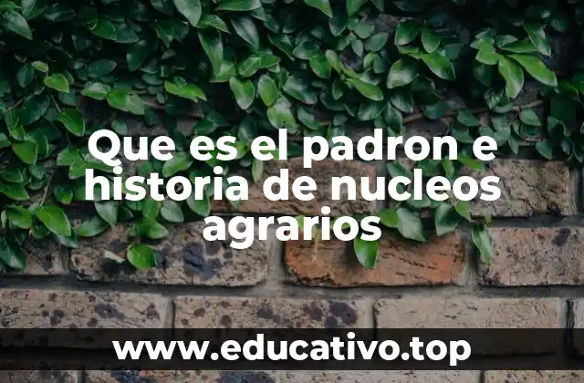 Que es el padron e historia de nucleos agrarios