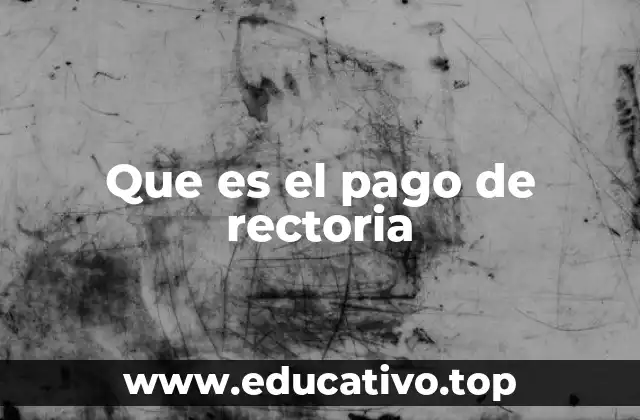 Que es el pago de rectoria