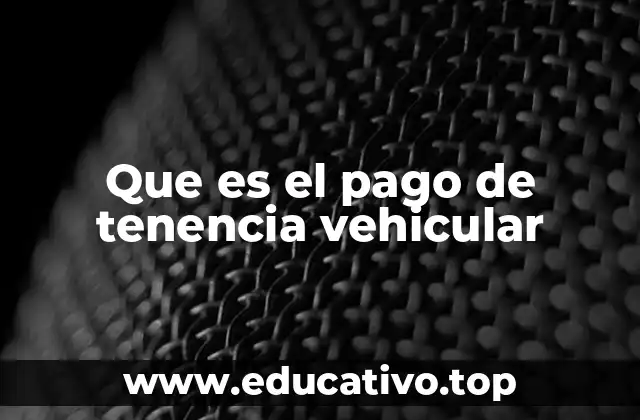 Que es el pago de tenencia vehicular