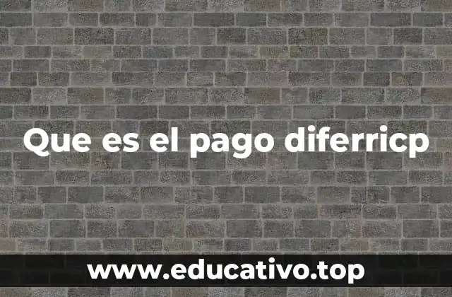 Que es el pago diferricp