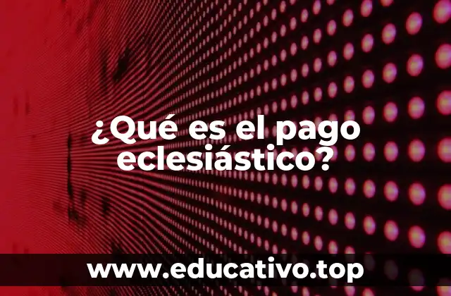 ¿Qué es el pago eclesiástico?