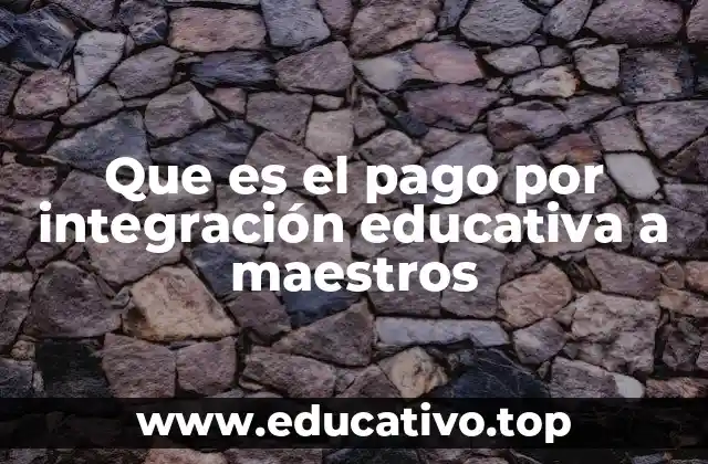Que es el pago por integración educativa a maestros
