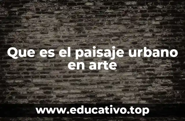 Que es el paisaje urbano en arte