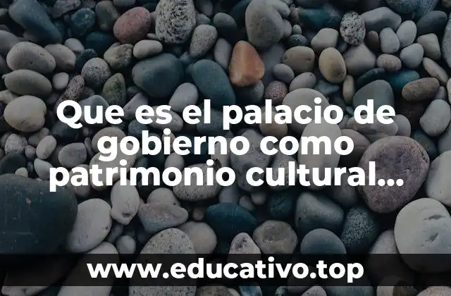 Que es el palacio de gobierno como patrimonio cultural toluca