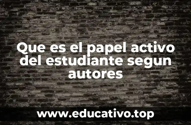 Que es el papel activo del estudiante segun autores