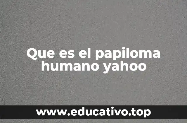 Que es el papiloma humano yahoo